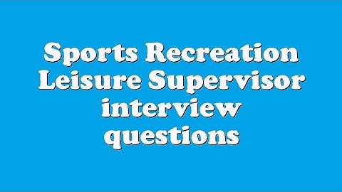 Sports Recreation Leisure Supervisor interview questions