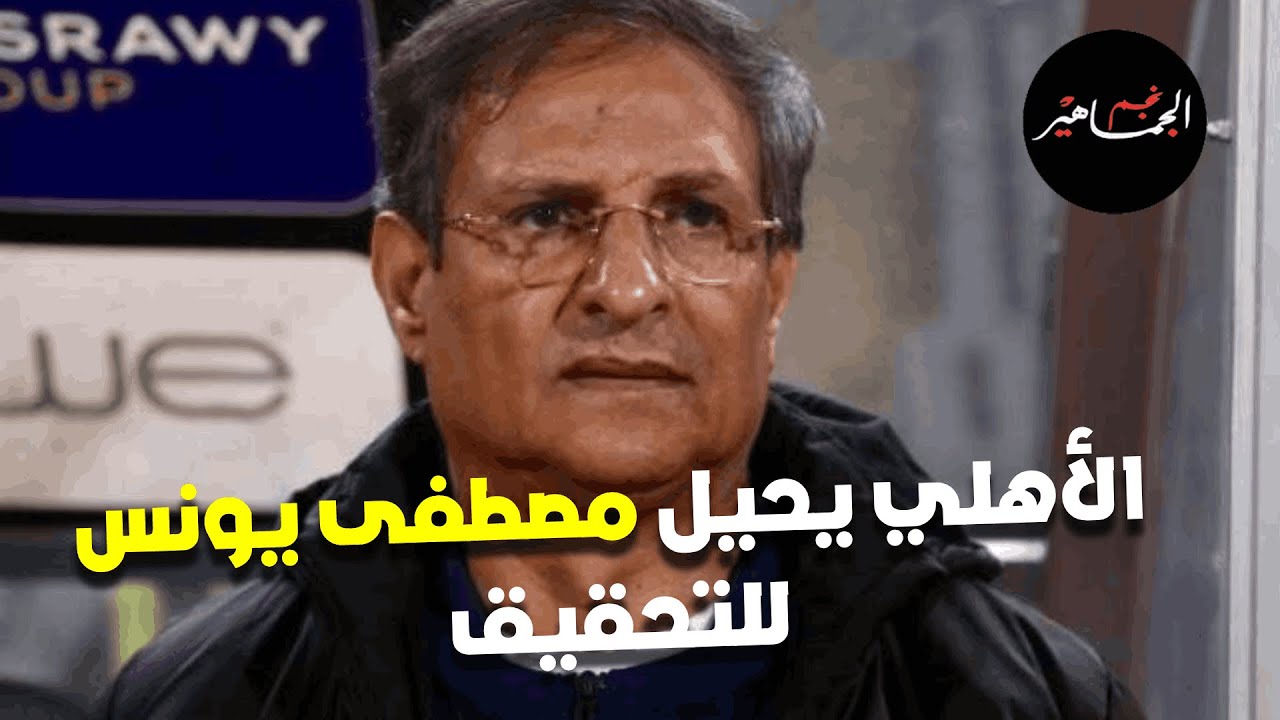 التحقيق مع مصطفى يونس تمهيدا للشطب.. إنشاء إدارة للطب النفسي بالأهلي