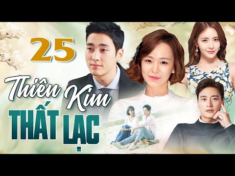 PHIM HÀN QUỐC | THIÊN KIM THẤT LẠC - Tập 25 | Full Bộ Phim Tình Cảm Gia Đình Thuyết Minh 2025
