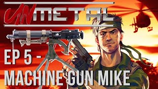 UnMetal #5 - Machine Gun Mike