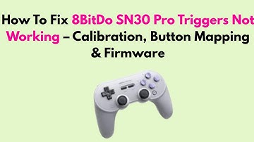 How To Fix 8BitDo SN30 Pro Triggers Not Working – Calibration, Button Mapping & Firmware
