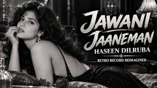 Jawani Jaaneman Haseen Dilruba | Retro Record Reimagined | Classic Bollywood Retro Remix | Love Song