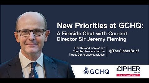 A Fireside Chat with Director Sir Jeremy Fleming, GCHQ | The Cipher Brief