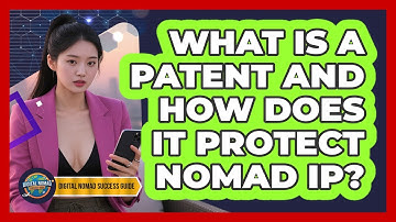 What Is A Patent And How Does It Protect Nomad IP? - Digital Nomad Success Guide