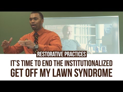 Restorative Practices: It's Time To End The Institutionalized Get Off My Lawn Syndrome