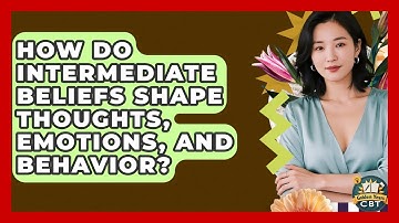 How Do Intermediate Beliefs Shape Thoughts, Emotions, And Behavior? - Golden Years CBT