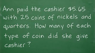 Ann paid the cashier $5.65 with 25 coins of nickels and quarters. How many of ea. coin did she give