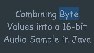 Combining Byte Values into a 16-bit Audio Sample in Java