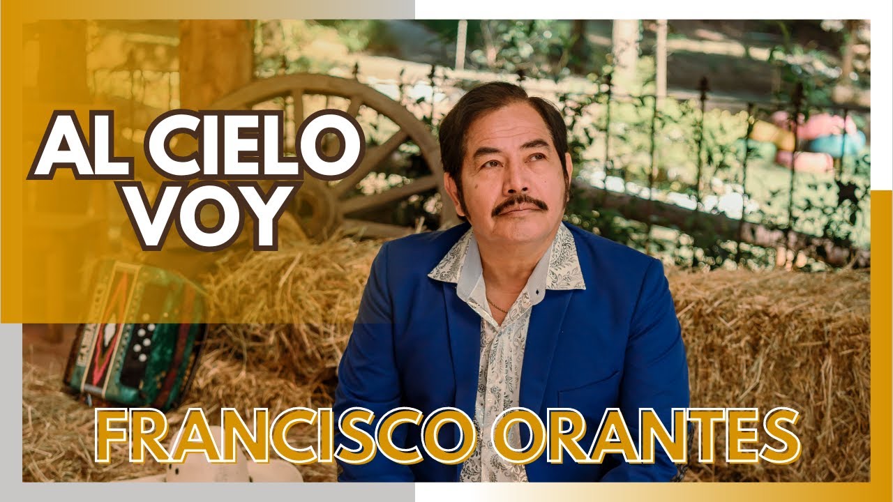 Al Cielo Voy - Francisco Orantes - YouTube