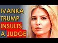 Ivanka Trump INSULTS a Judge with RUDE Behavior