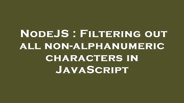 NodeJS : Filtering out all non-alphanumeric characters in JavaScript
