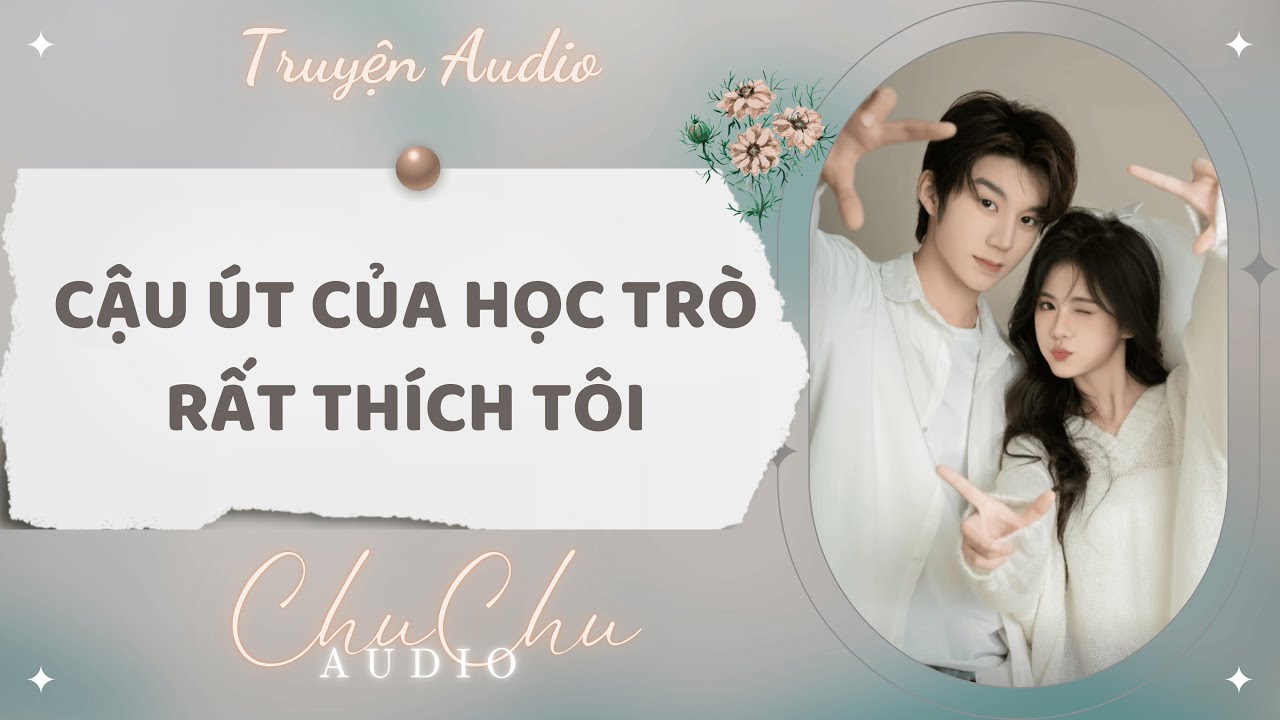 Truyện Audio || Cậu Út Của Học Trò Rất Thích Tôi || ChuChu Audio