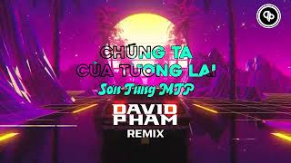Sơn Tùng M-Tp Chúng Ta Của Tương Lai Remix David Pham