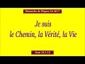 Dimanche de pques 5a je suis le chemin la vrit et la vie