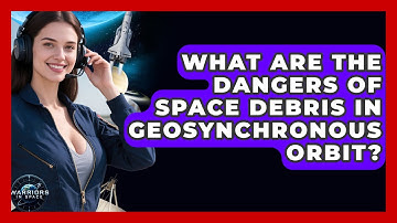 What Are The Dangers Of Space Debris In Geosynchronous Orbit? - Warriors In Space