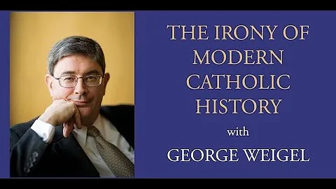 George Weigel on the Irony of Modern Catholic Hist...