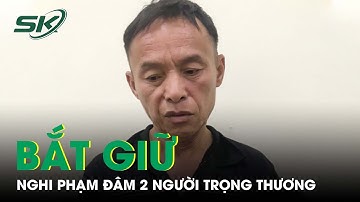 Bắt Giữ Thành Công Nghi Phạm Đâm 2 Anh Em Ruột Trọng Thương Rồi Bỏ Trốn Vào Rừng Sâu | SKĐS