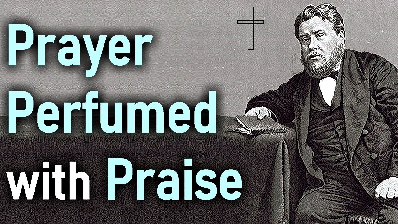 Prayer Perfumed with Praise - Charles Spurgeon Sermon (Philippians 4:6-7)