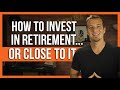 How to invest in retirement (or near retirement).