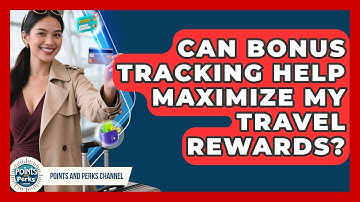 Can Bonus Tracking Help Maximize My Travel Rewards? | Points and Perks Channel News
