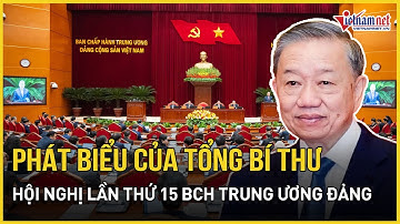 Toàn văn phát biểu của Tổng Bí thư Tô Lâm tại hội nghị lần thứ 15 Ban chấp hành Trung ương Đảng
