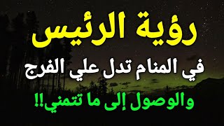 تفسير رؤية الرئيس في المنام تدل علي الفرج العاجل والوصول إلي ما تتمني!!