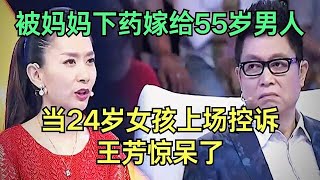 被妈妈下药嫁给55岁男人，当24岁农村女孩上场，王芳惊呆了【王芳王为念调解】