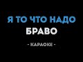 Браво Я то что надо Караоке