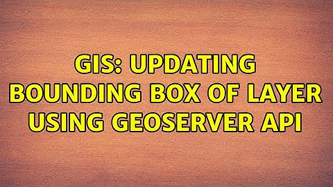 GIS: Updating bounding box of layer using geoserver API