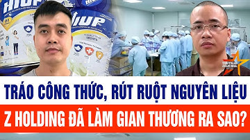 Tráo công thức, rút ruột nguyên liệu: Z Holding đã làm gian thương ra sao?