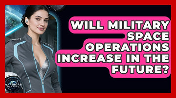 Will Military Space Operations Increase in the Future? - Warriors In Space