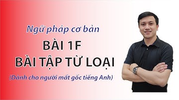 Ngữ pháp cơ bản – Bài 1F – Bài tập từ loại – Dành cho người mất gốc tiếng Anh