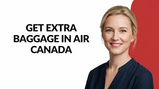 GET EXTRA BAGGAGE IN AIR CANADA - Julia'sTutorials