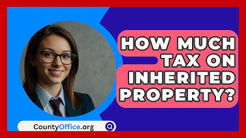 How Much Tax On Inherited Property? - CountyOffice.org