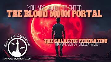 You are About to Enter... The Blood Moon Portal ~The Galactic Federation ~ Chellea Wilder