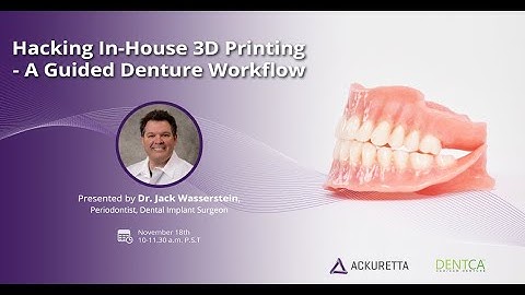 Dentca/ackuretta webinar: Hacking In-House 3D Printing - A Guided Denture Workflow.