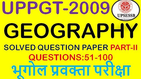 UPPGT GEOGRAPHY(2009)PART- II(Q:51-100)SOLVED QUESTIONS,प्रवक्ता भूगोल, TOTAL QUESTIONS:50