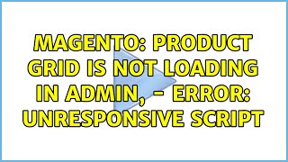 Magento: Product grid is not loading in admin, - Error: Unresponsive script