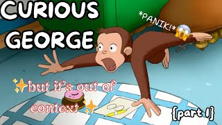 Curious George *OUT OF CONTEXT* part 1