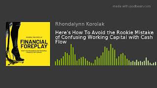 Financial Foreplay®: Avoid the Rookie Mistake of Confusing Working Capital with Cash Flow