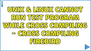 Unix & Linux: Cannot run test program while cross compiling - cross compiling Firebird