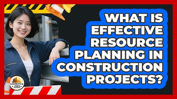 What Is Effective Resource Planning In Construction Projects?
