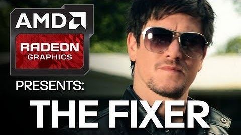 AMD Radeon™ Graphics Presents: The Fixer