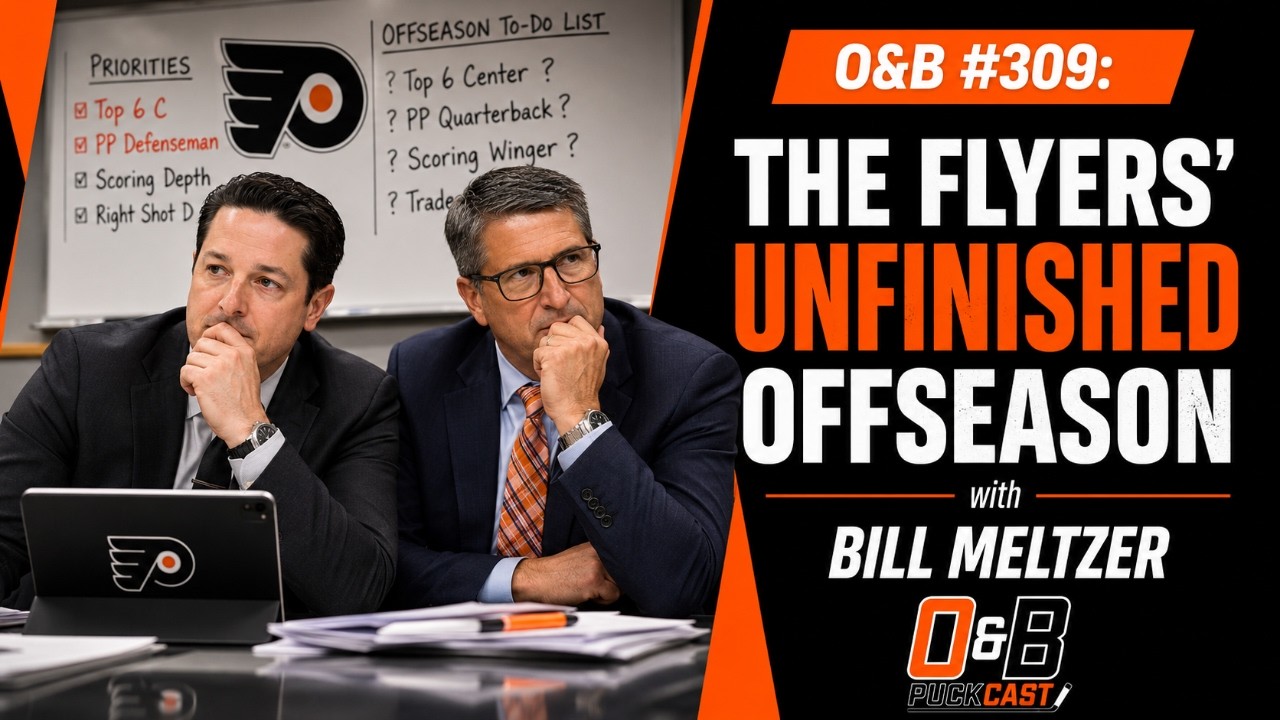 O&B Puckcast Episode #309 The Flyers Unfinished Offseason with Bill Meltzer