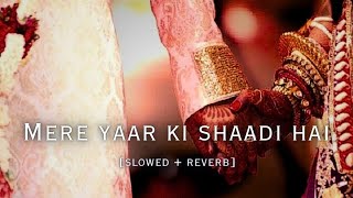 Mere Yaar Ki Shaadi Hai | Lofi | Slowed   Reverb