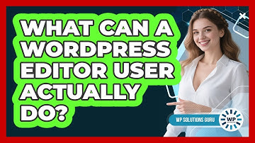 What Can A WordPress Editor User Actually Do? - WP Solutions Guru