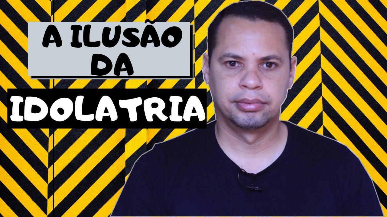 A ILUSÃO DA IDOLATRIA