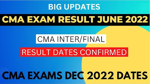 CMA RESULT DATE JUNE 2022 | CMA INTER RESULT DATE | CMA FINAL RESULT DATE JUNE 2022 |CMA EXAM DEC 22