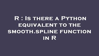 Famous R : Is there a Python equivalent to the smooth.spline function in R Profile