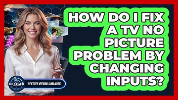 How Do I Fix A TV No Picture Problem By Changing Inputs? - NextGen Viewing and Audio